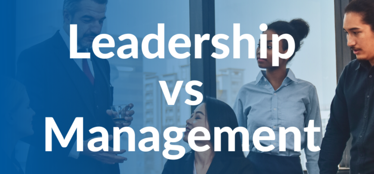 Leadership vs Management: What’s the difference?